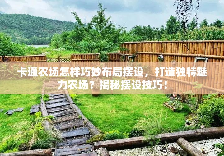 卡通农场怎样巧妙布局摆设，打造独特魅力农场？揭秘摆设技巧！