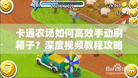 卡通农场如何高效手动刷箱子？深度视频教程攻略揭秘！