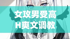 女攻男受高H爽文调教play：强势女主如何一步步征服冷漠男主，极致诱惑与掌控的激情篇章