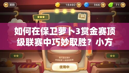 如何在保卫萝卜3赏金赛顶级联赛中巧妙取胜？小方法揭秘！