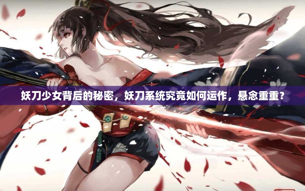 妖刀少女背后的秘密，妖刀系统究竟如何运作，悬念重重？