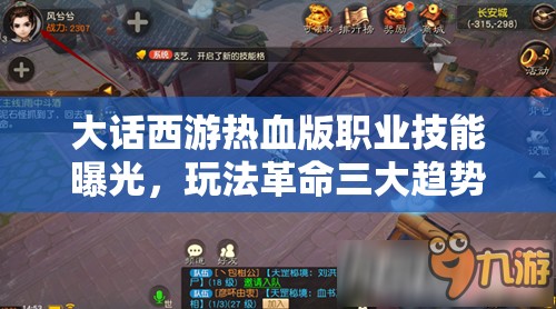 大话西游热血版职业技能曝光，玩法革命三大趋势将如何改写游戏？