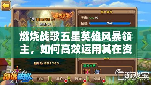 燃烧战歌五星英雄风暴领主，如何高效运用其在资源管理中的关键性？