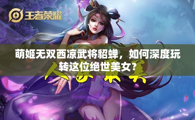 萌姬无双西凉武将貂蝉，如何深度玩转这位绝世美女？