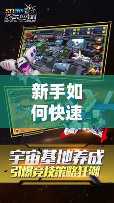 新手如何快速上手SD敢达战争要塞？入门指南与玩法革命前瞻揭秘