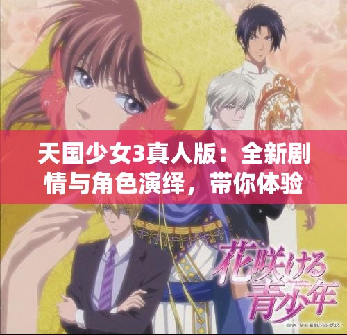 天国少女3真人版：全新剧情与角色演绎，带你体验不一样的青春冒险之旅