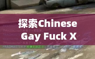 探索Chinese Gay Fuck XXX HD中的多元文化视角与情感表达深度解析