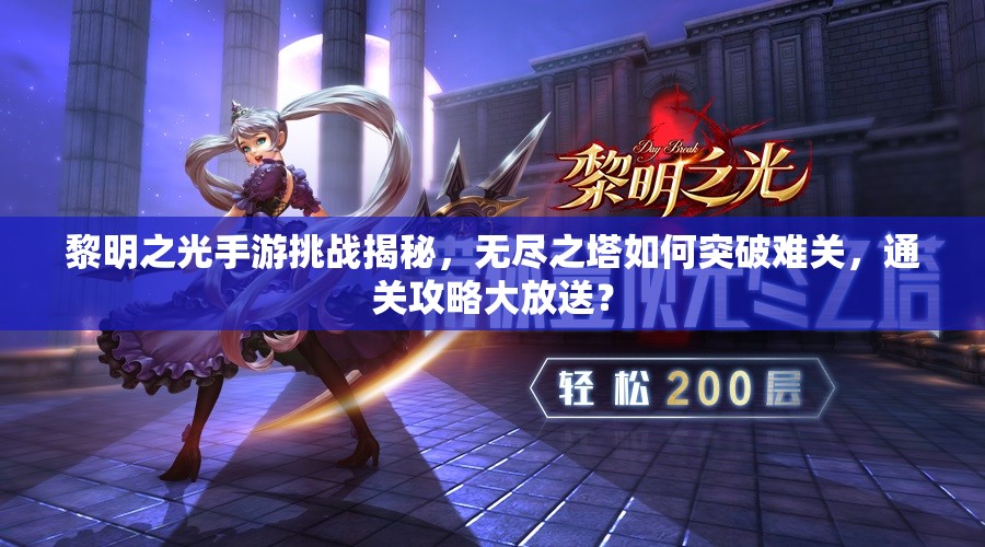 黎明之光手游挑战揭秘，无尽之塔如何突破难关，通关攻略大放送？