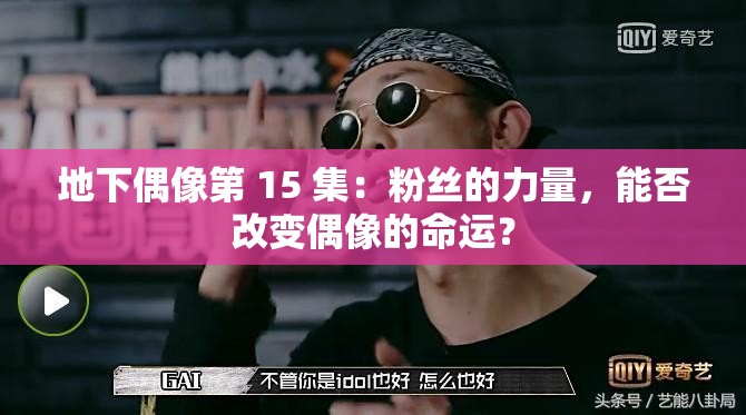 地下偶像第 15 集：粉丝的力量，能否改变偶像的命运？