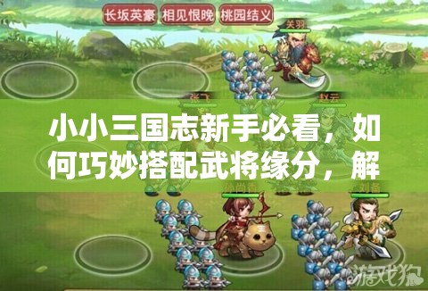 小小三国志新手必看，如何巧妙搭配武将缘分，解锁隐藏战力？