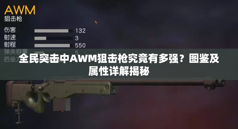 全民突击中AWM狙击枪究竟有多强？图鉴及属性详解揭秘