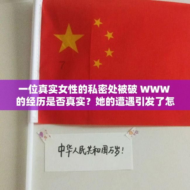 一位真实女性的私密处被破 WWW 的经历是否真实？她的遭遇引发了怎样的社会讨论？