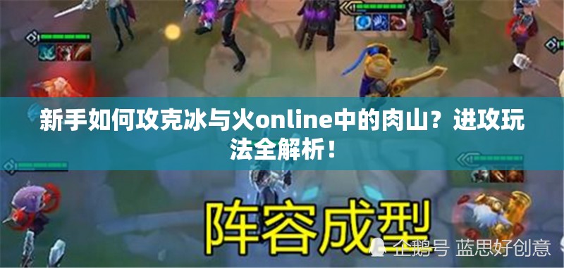 新手如何攻克冰与火online中的肉山？进攻玩法全解析！