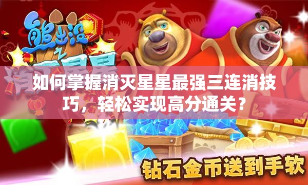 如何掌握消灭星星最强三连消技巧，轻松实现高分通关？