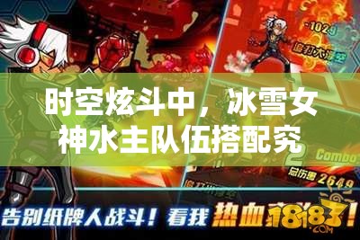 时空炫斗中，冰雪女神水主队伍搭配究竟经历了哪些神秘演变？