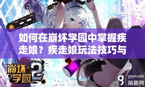 如何在崩坏学园中掌握疾走娘？疾走娘玩法技巧与攻略详解