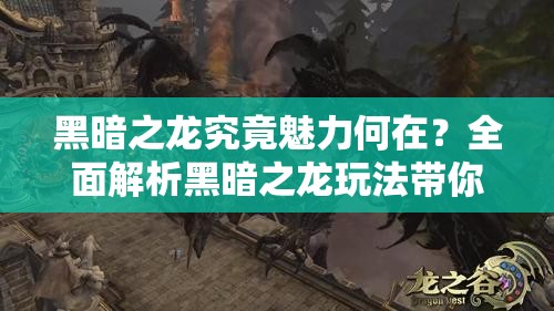 黑暗之龙究竟魅力何在？全面解析黑暗之龙玩法带你一探究竟