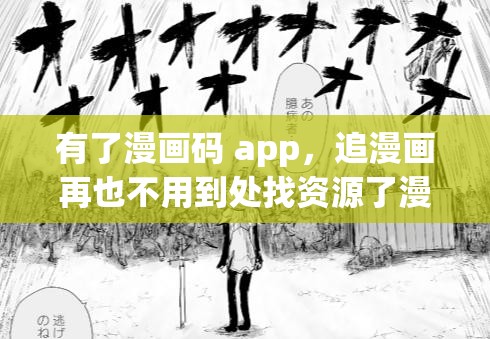 有了漫画码 app，追漫画再也不用到处找资源了漫画码 app：海量漫画，一键搜索，轻松追更你还在为找不到好看的漫画而烦恼吗？漫画码 app 帮你解决漫画码 app，让你轻松找到心仪的漫画漫画码 app：热门漫画，每日更新，精彩不断