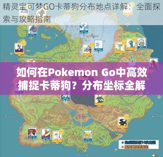 如何在Pokemon Go中高效捕捉卡蒂狗？分布坐标全解析揭秘！