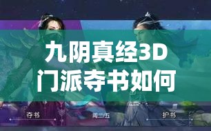 九阴真经3D门派夺书如何巧妙夺书？夺书全攻略助你称霸江湖！
