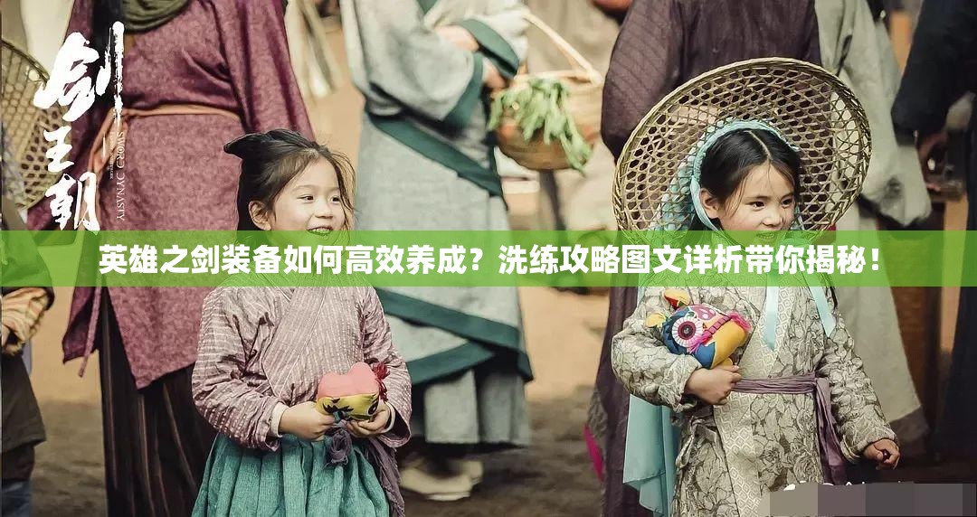 英雄之剑装备如何高效养成？洗练攻略图文详析带你揭秘！