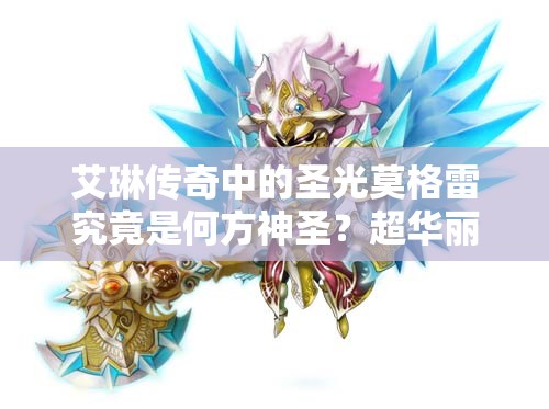 艾琳传奇中的圣光莫格雷究竟是何方神圣？超华丽美型小鲜肉揭秘！