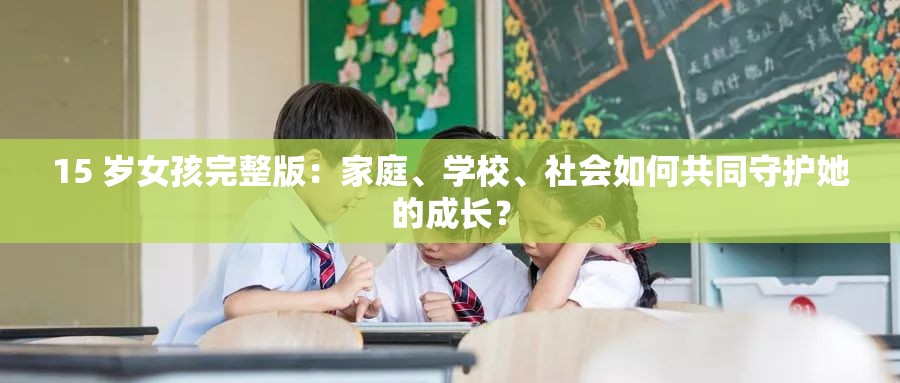 15 岁女孩完整版：家庭、学校、社会如何共同守护她的成长？