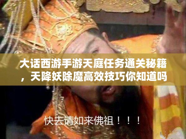 大话西游手游天庭任务通关秘籍，天降妖除魔高效技巧你知道吗？