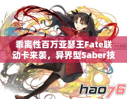 乖离性百万亚瑟王Fate联动卡来袭，异界型Saber技能属性究竟如何？