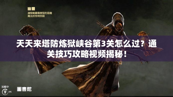 天天来塔防炼狱峡谷第3关怎么过？通关技巧攻略视频揭秘！