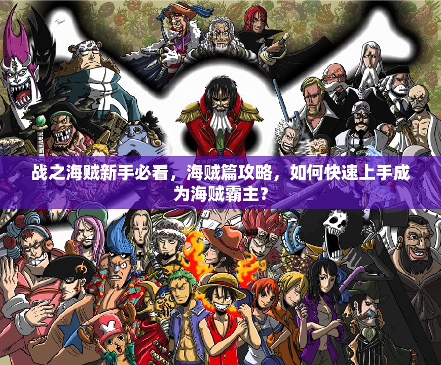 战之海贼新手必看，海贼篇攻略，如何快速上手成为海贼霸主？
