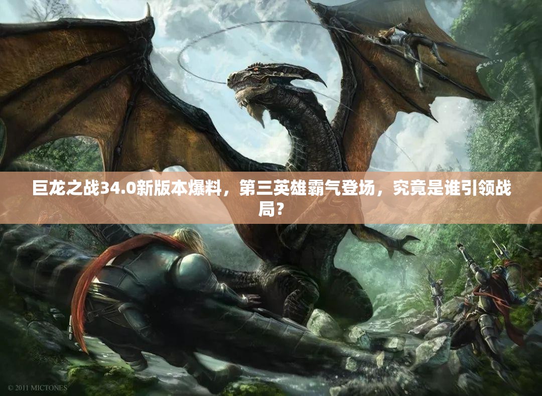 巨龙之战34.0新版本爆料，第三英雄霸气登场，究竟是谁引领战局？