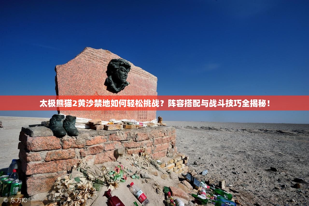 太极熊猫2黄沙禁地如何轻松挑战？阵容搭配与战斗技巧全揭秘！