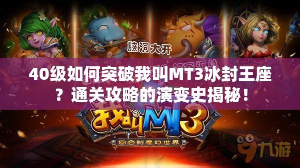 40级如何突破我叫MT3冰封王座？通关攻略的演变史揭秘！