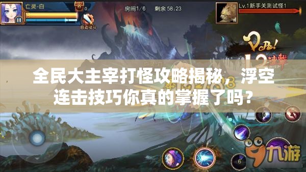 全民大主宰打怪攻略揭秘，浮空连击技巧你真的掌握了吗？