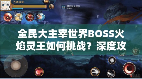全民大主宰世界BOSS火焰灵王如何挑战？深度攻略揭秘悬念！