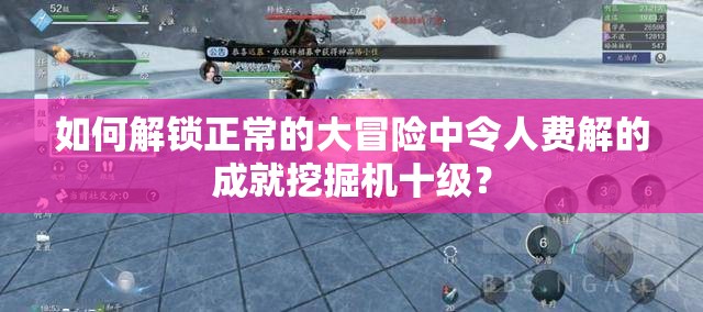 如何解锁正常的大冒险中令人费解的成就挖掘机十级？