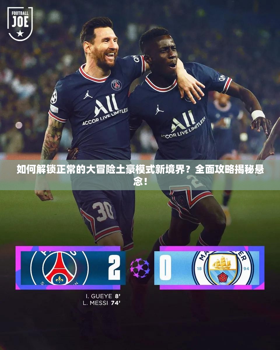 如何解锁正常的大冒险土豪模式新境界？全面攻略揭秘悬念！