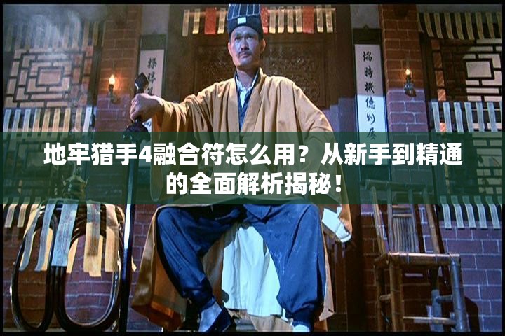 地牢猎手4融合符怎么用？从新手到精通的全面解析揭秘！