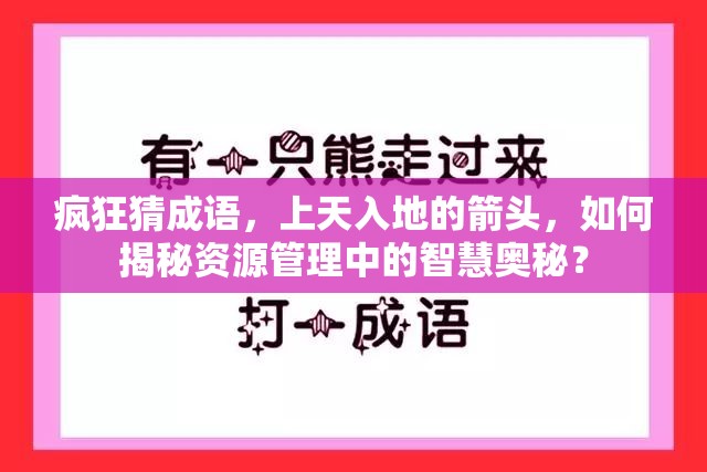 疯狂猜成语，上天入地的箭头，如何揭秘资源管理中的智慧奥秘？