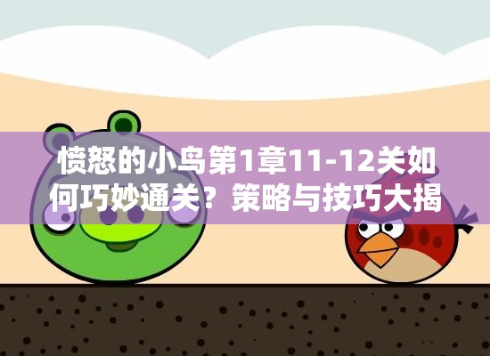 愤怒的小鸟第1章11-12关如何巧妙通关？策略与技巧大揭秘！