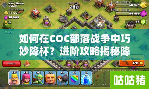如何在COC部落战争中巧妙降杯？进阶攻略揭秘降杯技巧！