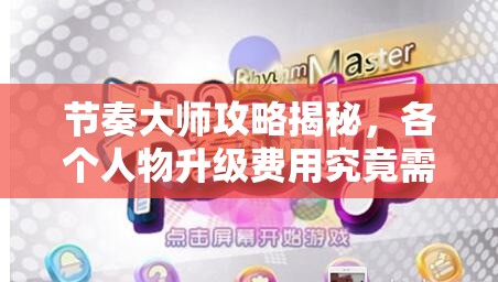 节奏大师攻略揭秘，各个人物升级费用究竟需要多少？