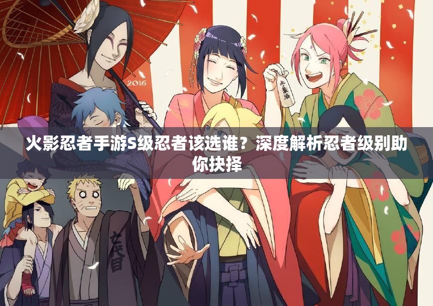 火影忍者手游S级忍者该选谁？深度解析忍者级别助你抉择