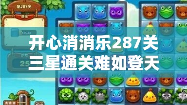开心消消乐287关三星通关难如登天？深度技巧助你轻松过关！