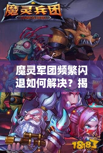 魔灵军团频繁闪退如何解决？揭秘修复方法并预测玩法新变革！