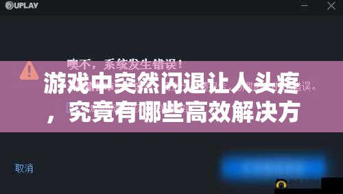 游戏中突然闪退让人头疼，究竟有哪些高效解决方式呢？