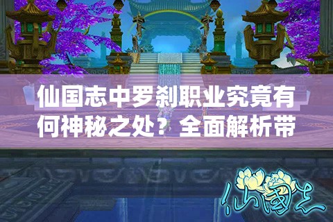 仙国志中罗刹职业究竟有何神秘之处？全面解析带你揭秘！
