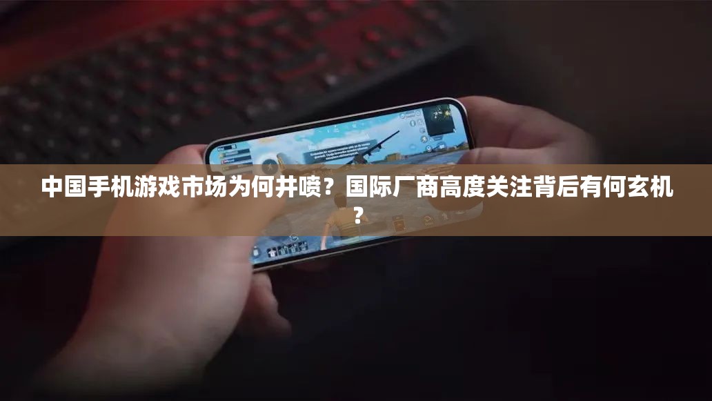 中国手机游戏市场为何井喷？国际厂商高度关注背后有何玄机？