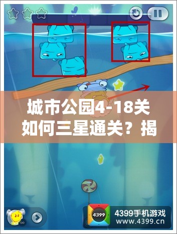 城市公园4-18关如何三星通关？揭秘资源管理的高效策略！